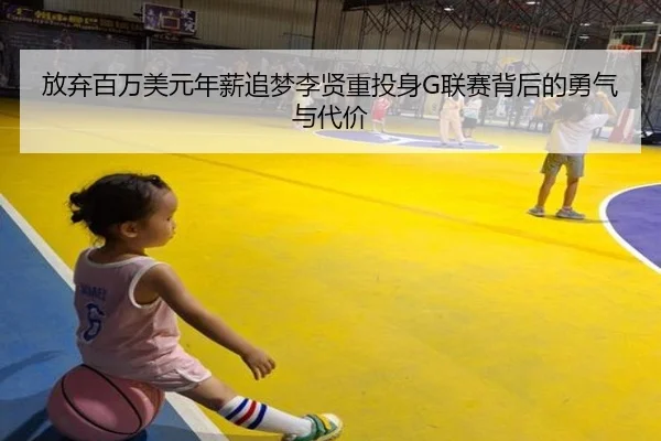 放弃百万美元年薪追梦李贤重投身G联赛背后的勇气与代价